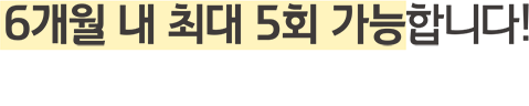 6개월 내 최대 5회 가능합니다!